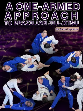 A One-Armed Approach To Brazilian Jiu-JItsu by Aaron Lapointe A One-Armed Approach To Brazilian Jiu-JItsu by Aaron Lapointe