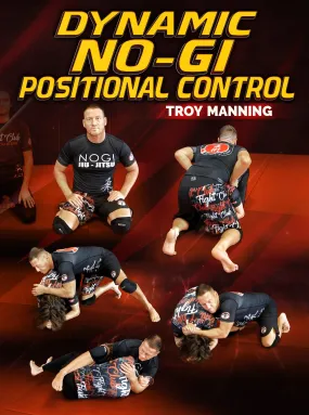Dynamic No Gi Positional Control by Troy Manning Dynamic No Gi Positional Control by Troy Manning
